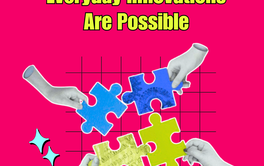 Everyday Innovations are Possible; 6 steps